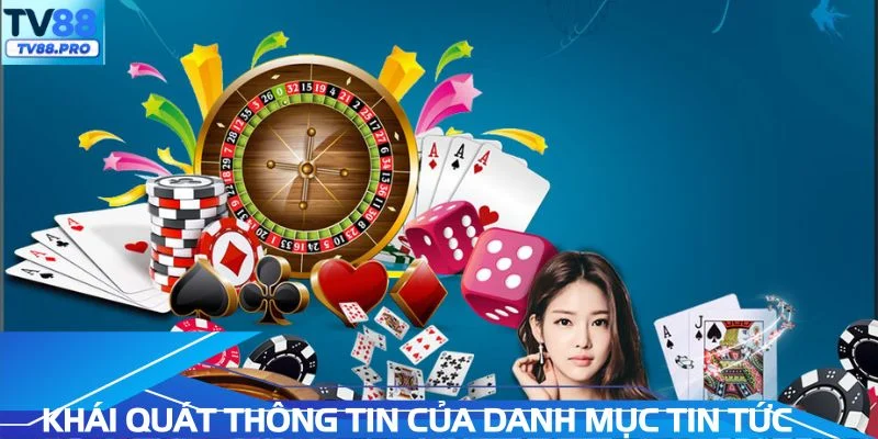 Khái quát thông tin quan trọng của danh mục tin tức