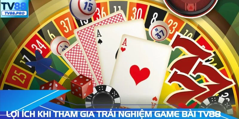 Lợi ích khi tham gia trải nghiệm game bài TV88