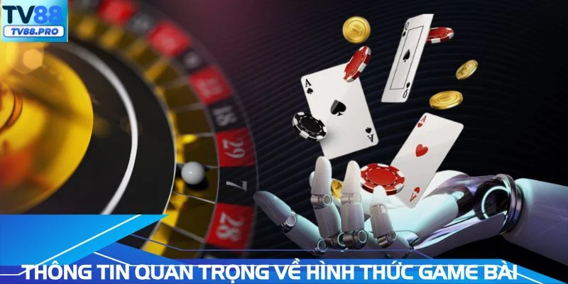 Thông tin quan trọng về hình thức game bài