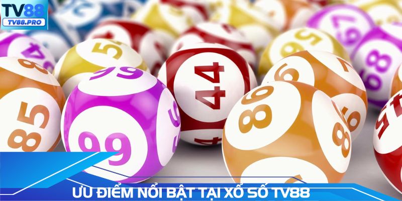 Ưu điểm nổi bật tại các hình thức xổ số