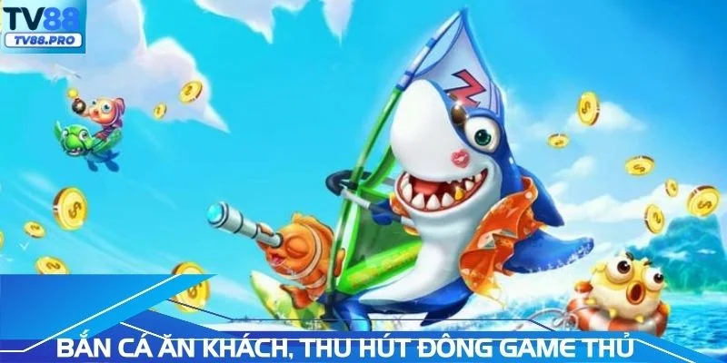 Bắn cá ăn khách, thu hút đông đảo game thủ