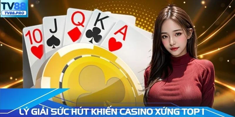 Lý giải sức hút khiến Casino xứng đáng là điểm đến top 1