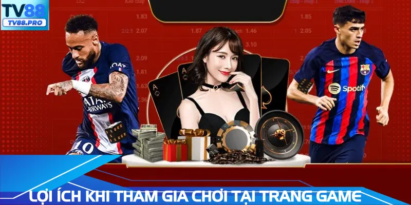 Lợi ích khi tham gia chơi tại trang game cá cược