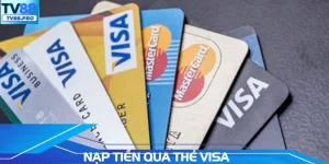 Nạp Tiền Qua Thẻ Visa Nhanh Chóng Và Bảo Mật Nhất