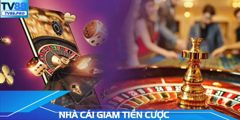 Nhà Cái Giam Tiền Cược - Những Rủi Ro Bạn Cần Biết