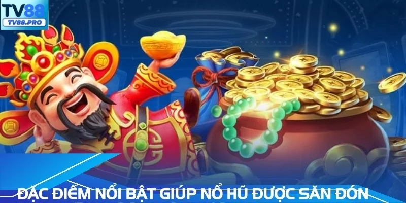 Những đặc điểm nổi bật giúp game nổ hũ được săn đón
