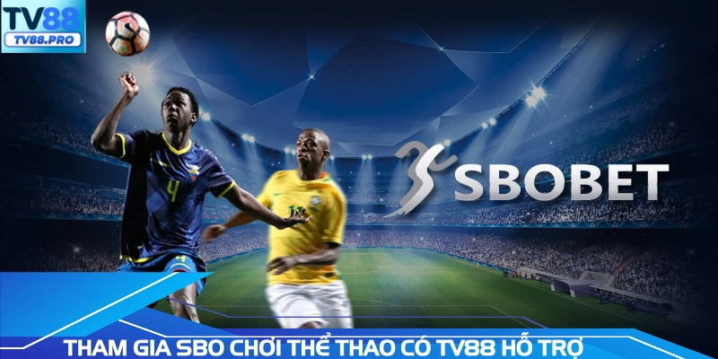 Tham gia SBO chơi thể thao có TV88 hỗ trợ