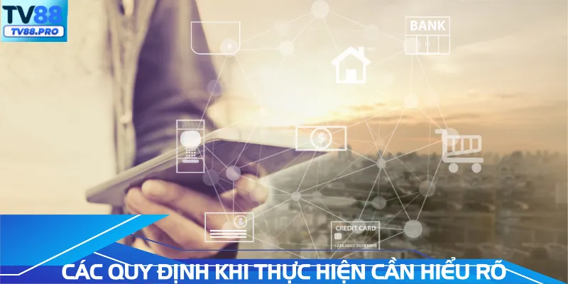 Các quy định khi thực hiện cần hiểu rõ