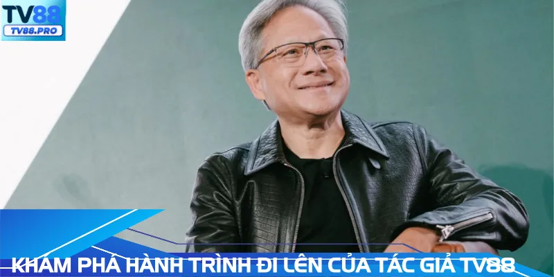Khám phá hành trình đi lên của tác giả TV88