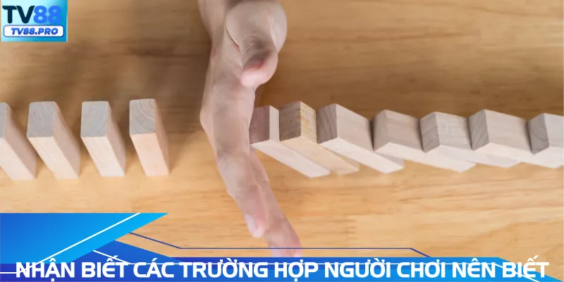 Nhận biết các trường hợp người chơi nên biết