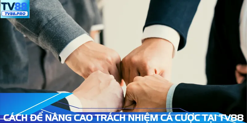 Cách để nâng cao trách nhiệm cá cược tại TV88